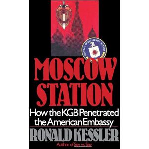 Kessler, . Moscow Station: How the KGB Penetrated the American Embassy Kessler, . Moscow Station: How the KGB Penetrated the American Embassy