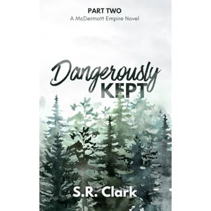 Clark, S.R. Dangerously Kept: A McDermott Empire Novel (Book Two): 2 Clark, S.R. Dangerously Kept: A McDermott Empire Novel (Book Two): 2