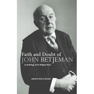 Faith and Doubt of John Betjeman: An Anthology of his Religious Verse Faith and Doubt of John Betjeman: An Anthology of his Religious Verse