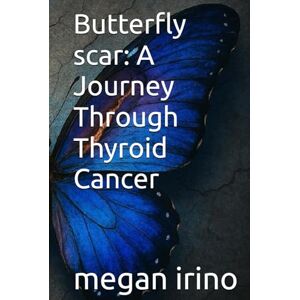 irino, megan Butterfly scar: A Journey Through Thyroid Cancer irino, megan Butterfly scar: A Journey Through Thyroid Cancer