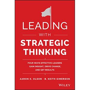 Olson, Aaron K. Leading with Strategic Thinking: Four Ways Effective Leaders Gain Insight, Drive Change, and Get Results Olson, Aaron K. Leading with Strategic Thinking: Four Ways Effective Leaders Gain Insight, Drive Change, and Get Results