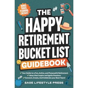 Press, Sage Lifestyle The Happy Retirement Bucket List Guidebook: Create the Life You Love, Stay Active and Engaged, Discover New Passions and Joys (Real Life Fun and Financial Retirement Series) Press, Sage Lifestyle The Happy Retirement Bucket List Guidebook: Create the Life You Love, Stay Active and Engaged, Discover New Passions and Joys (Real Life Fun and Financial Retirement Series)