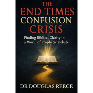 Reece, Douglas End Times Confgusion Crisis: Finding Biblical Clarity in a World of Prophetic Debate Reece, Douglas End Times Confgusion Crisis: Finding Biblical Clarity in a World of Prophetic Debate