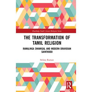 Raman, Srilata The Transformation of Tamil Religion: Ramalinga Swamigal (1823–1874) and Modern Dravidian Sainthood (Routledge South Asian Religion Series) Raman, Srilata The Transformation of Tamil Religion: Ramalinga Swamigal (1823–1874) and Modern Dravidian Sainthood (Routledge South Asian Religion Series)