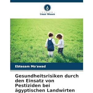 Mo'awad, Ebtesam Gesundheitsrisiken durch den Einsatz von Pestiziden bei ägyptischen Landwirten Mo'awad, Ebtesam Gesundheitsrisiken durch den Einsatz von Pestiziden bei ägyptischen Landwirten