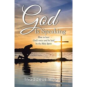 Wright, Thaddeus God is Speaking: How to hear God's voice and be lead by the Holy Spirit Wright, Thaddeus God is Speaking: How to hear God's voice and be lead by the Holy Spirit