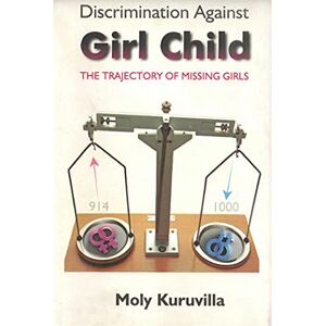 Gyan Publishing House Discrimination Against Girl Child: The Trajectory of Missing Girls Gyan Publishing House Discrimination Against Girl Child: The Trajectory of Missing Girls