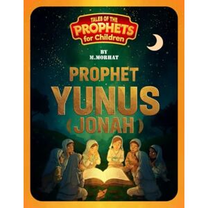 M.Morhat Prophet Yunus (Jonah) (Tales of the Prophets for Children) M.Morhat Prophet Yunus (Jonah) (Tales of the Prophets for Children)