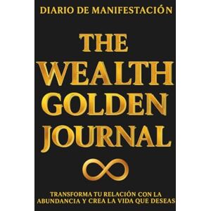 Oak, Xiana THE WEALTH GOLDEN JOURNAL Diario de manifestación: Transforma tu relación con la abundancia y crea la vida que deseas Oak, Xiana THE WEALTH GOLDEN JOURNAL Diario de manifestación: Transforma tu relación con la abundancia y crea la vida que deseas