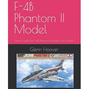 F-4B Phantom II Model: How to build the F-4B Phantom II Model from Tamiya (A Glenn Hoover Model Build Instruction Series Color Interior) F-4B Phantom II Model: How to build the F-4B Phantom II Model from Tamiya (A Glenn Hoover Model Build Instruction Series Color Interior)