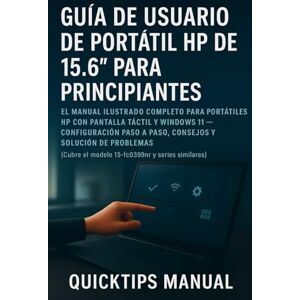 MANUAL, QUICKTIPS Guía del usuario de la computadora portátil HP de 15,6" para principiantes y personas mayores (SPANISH VERSION): Manual ilustrado completo para ... paso a paso, consejos y solución de problemas MANUAL, QUICKTIPS Guía del usuario de la computadora portátil HP de 15,6" para principiantes y personas mayores (SPANISH VERSION): Manual ilustrado completo para ... paso a paso, consejos y solución de problemas