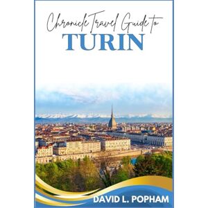Popham, David Chronicle Travel Guide to Turin: A Journey Through Timeless Elegance, Rich Heritage, and Authentic Experiences (Chronicle Travel Guides) Popham, David Chronicle Travel Guide to Turin: A Journey Through Timeless Elegance, Rich Heritage, and Authentic Experiences (Chronicle Travel Guides)
