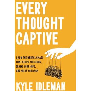 Idleman, Kyle Every Thought Captive: Calm the Mental Chaos That Keeps You Stuck, Drains Your Hope, and Holds You Back Idleman, Kyle Every Thought Captive: Calm the Mental Chaos That Keeps You Stuck, Drains Your Hope, and Holds You Back