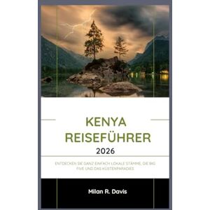Davis, Milan R. Kenya Reiseführer 2026: Entdecken: Sie ganz einfach lokale Stämme, die Big Five und das Küstenparadies Davis, Milan R. Kenya Reiseführer 2026: Entdecken: Sie ganz einfach lokale Stämme, die Big Five und das Küstenparadies