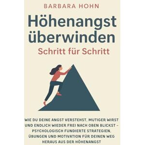 Hohn, Barbara Höhenangst überwinden Schritt für Schritt: Wie du deine Angst verstehst, mutiger wirst und endlich wieder frei nach oben blickst – Psychologisch ... für deinen Weg heraus aus der Höhenangst Hohn, Barbara Höhenangst überwinden Schritt für Schritt: Wie du deine Angst verstehst, mutiger wirst und endlich wieder frei nach oben blickst – Psychologisch ... für deinen Weg heraus aus der Höhenangst