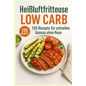 Slagde, Glenda Heißluftfritteuse Low Carb: 120 Rezepte für schnellen Genuss ohne Reue Slagde, Glenda Heißluftfritteuse Low Carb: 120 Rezepte für schnellen Genuss ohne Reue