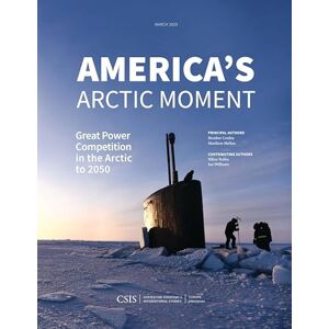 Center for Strategic & International Studies America's Arctic Moment: Great Power Competition in the Arctic to 2050 Center for Strategic & International Studies America's Arctic Moment: Great Power Competition in the Arctic to 2050