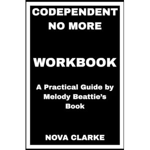 CLARKE, NOVA Codependent No More Workbook: A Practical Guide by Melody Beattie’s Book CLARKE, NOVA Codependent No More Workbook: A Practical Guide by Melody Beattie’s Book