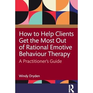 Dryden, Windy How to Help Clients Get the Most Out of Rational Emotive Behaviour Therapy: A Practitioner’s Guide Dryden, Windy How to Help Clients Get the Most Out of Rational Emotive Behaviour Therapy: A Practitioner’s Guide