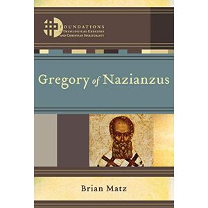 Matz, Brian Gregory of Nazianzus (Foundations of Theological Exegesis and Christian Spirituality) Matz, Brian Gregory of Nazianzus (Foundations of Theological Exegesis and Christian Spirituality)