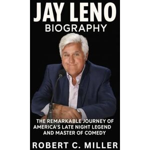 Miller, Robert C. Jay Leno Biography: The Remarkable Journey of America’s Late Night Legend and Master of Comedy Miller, Robert C. Jay Leno Biography: The Remarkable Journey of America’s Late Night Legend and Master of Comedy