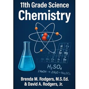 Rodgers, Brenda M. 11th Grade Science: Chemistry — Complete High School Course: (Atomic Structure, Bonding, Reactions, Stoichiometry, Gases, Thermochemistry, Solutions, ... (The Complete Science Curriculum: K–12) Rodgers, Brenda M. 11th Grade Science: Chemistry — Complete High School Course: (Atomic Structure, Bonding, Reactions, Stoichiometry, Gases, Thermochemistry, Solutions, ... (The Complete Science Curriculum: K–12)
