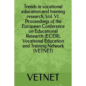VETNET Trends in vocational education and training research, Vol. VI. Proceedings of the European Conference on Educational Research (ECER), Vocational Education and Training Network () VETNET Trends in vocational education and training research, Vol. VI. Proceedings of the European Conference on Educational Research (ECER), Vocational Education and Training Network ()