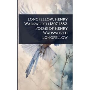 Longfellow, Henry Wadsworth 1807-1882. Poems of Henry Wadsworth Longfellow Longfellow, Henry Wadsworth 1807-1882. Poems of Henry Wadsworth Longfellow