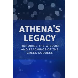 Muir, Nichole Athena's Legacy: Honoring the Wisdom and Teachings of the Greek Goddess Muir, Nichole Athena's Legacy: Honoring the Wisdom and Teachings of the Greek Goddess
