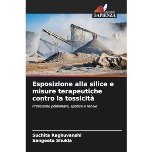 Raghuvanshi, Suchita Esposizione alla silice e misure terapeutiche contro la tossicità: Protezione polmonare, epatica e renale Raghuvanshi, Suchita Esposizione alla silice e misure terapeutiche contro la tossicità: Protezione polmonare, epatica e renale