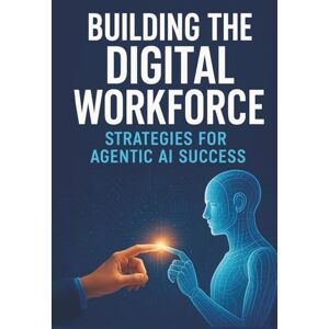 Fauscette, Michael Building the Digital Workforce: Strategies for Agentic AI Success Fauscette, Michael Building the Digital Workforce: Strategies for Agentic AI Success