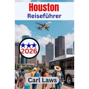 Laws, Carl Houston Reiseführer 2026: Vollständiger und umfassender Reisebegleiter von erfahrenen Guides, um das Herz von Texas zu erkunden Laws, Carl Houston Reiseführer 2026: Vollständiger und umfassender Reisebegleiter von erfahrenen Guides, um das Herz von Texas zu erkunden