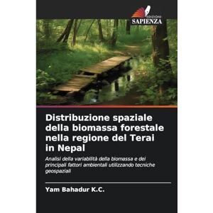 K.C., Yam Bahadur Distribuzione spaziale della biomassa forestale nella regione del Terai in Nepal: Analisi della variabilità della biomassa e dei principali fattori ambientali utilizzando tecniche geospaziali K.C., Yam Bahadur Distribuzione spaziale della biomassa forestale nella regione del Terai in Nepal: Analisi della variabilità della biomassa e dei principali fattori ambientali utilizzando tecniche geospaziali