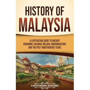 History, Captivating History of Malaysia: A Captivating Guide to Ancient Kingdoms, Colonial Melaka, Modernization, and the Post-Independence Years History, Captivating History of Malaysia: A Captivating Guide to Ancient Kingdoms, Colonial Melaka, Modernization, and the Post-Independence Years