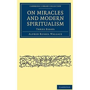 Wallace, Alfred Russel On Miracles and Modern Spiritualism: Three Essays (Cambridge Library Collection Science and Religion) Wallace, Alfred Russel On Miracles and Modern Spiritualism: Three Essays (Cambridge Library Collection Science and Religion)