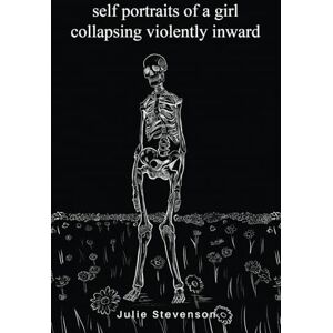 Stevenson, Julie self portraits of a girl collapsing violently inward Stevenson, Julie self portraits of a girl collapsing violently inward