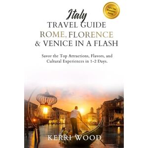 Wood, Kerri Italy Travel Guide: Rome, Florence & Venice in a Flash: Savor the Top Attractions, Flavors, and Cultural Experiences in 1-2 Days Wood, Kerri Italy Travel Guide: Rome, Florence & Venice in a Flash: Savor the Top Attractions, Flavors, and Cultural Experiences in 1-2 Days