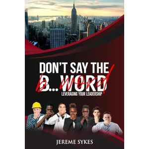 Sykes, Jereme Don't Say the 'B' Word: Leveraging Your Leadership Sykes, Jereme Don't Say the 'B' Word: Leveraging Your Leadership