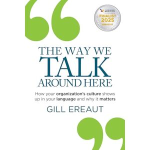 Ereaut, Gill The Way We Talk Around Here: How your organization’s culture shows up in your language and why it matters Ereaut, Gill The Way We Talk Around Here: How your organization’s culture shows up in your language and why it matters
