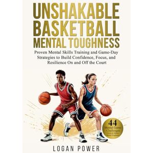 Power, Logan Unshakable Basketball Mental Toughness: Proven Mental Skills Training and Game-Day Strategies to Build Confidence, Focus, and Resilience On and Off the Court (Unshakable Mental Toughness in Sports) Power, Logan Unshakable Basketball Mental Toughness: Proven Mental Skills Training and Game-Day Strategies to Build Confidence, Focus, and Resilience On and Off the Court (Unshakable Mental Toughness in Sports)