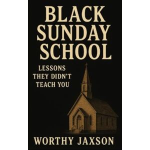 Jaxson, Worthy Black Sunday School: Lessons They Didn't Teach You Jaxson, Worthy Black Sunday School: Lessons They Didn't Teach You