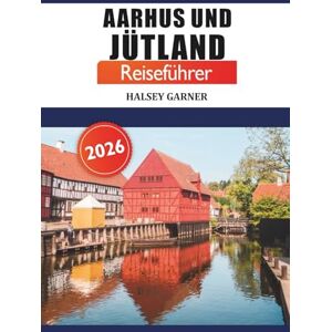 GARNER, HALSEY Aarhus und Jütland Reiseführer 2026: Entdecken Sie Dänemarks ikonische Sehenswürdigkeiten, Top-Attraktionen, versteckte Schätze, Natur, Kultur und lokale Tipps GARNER, HALSEY Aarhus und Jütland Reiseführer 2026: Entdecken Sie Dänemarks ikonische Sehenswürdigkeiten, Top-Attraktionen, versteckte Schätze, Natur, Kultur und lokale Tipps