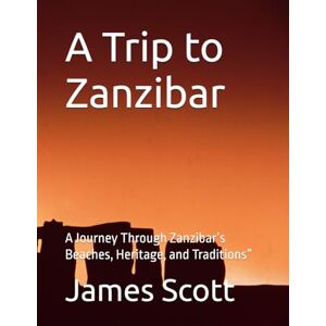 Scott A Trip to Zanzibar: A Journey Through Zanzibar’s Beaches, Heritage, and Traditions” Scott A Trip to Zanzibar: A Journey Through Zanzibar’s Beaches, Heritage, and Traditions”