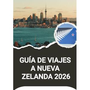 Noah, Harris GUÍA DE VIAJES A NUEVA ZELANDA 2026 Noah, Harris GUÍA DE VIAJES A NUEVA ZELANDA 2026