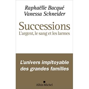 Bacqué, Raphaëlle Successions: L'argent, le sang et les larmes Bacqué, Raphaëlle Successions: L'argent, le sang et les larmes
