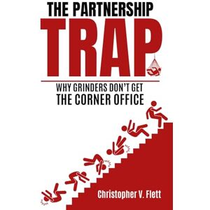 Flett, Christopher V. The Partnership Trap: Why Grinders Don't Get the Corner Office Flett, Christopher V. The Partnership Trap: Why Grinders Don't Get the Corner Office