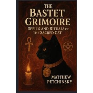 Petchinsky, Matthew The Bastet Grimoire: Spells and Rituals of the Sacred Cat (Apophis's Magick) Petchinsky, Matthew The Bastet Grimoire: Spells and Rituals of the Sacred Cat (Apophis's Magick)