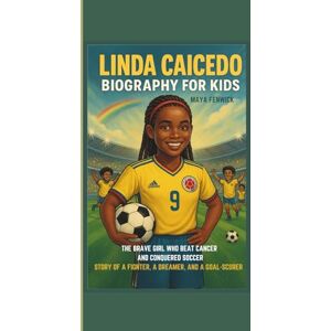 FENWICK, MAYA LINDA CAICEDO BIOGRAPHY FOR KIDS: THE BRAVE GIRL WHO BEAT CANCER AND CONQUERED SOCCER STORY OF A FIGHTER, A DREAMER, AND A GOAL-SCORER FENWICK, MAYA LINDA CAICEDO BIOGRAPHY FOR KIDS: THE BRAVE GIRL WHO BEAT CANCER AND CONQUERED SOCCER STORY OF A FIGHTER, A DREAMER, AND A GOAL-SCORER