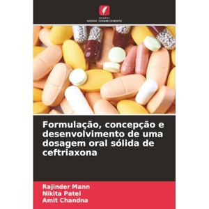 Mann, Rajinder Formulação, concepção e desenvolvimento de uma dosagem oral sólida de ceftriaxona Mann, Rajinder Formulação, concepção e desenvolvimento de uma dosagem oral sólida de ceftriaxona