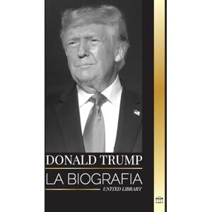 United Donald Trump: La biografía del Presidente multimillonario con confianza y su afán por gobernar América (Politica) United Donald Trump: La biografía del Presidente multimillonario con confianza y su afán por gobernar América (Politica)